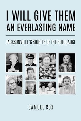 I Will Give Them an Everlasting Name: Jacksonville's Stories of the Holocaust