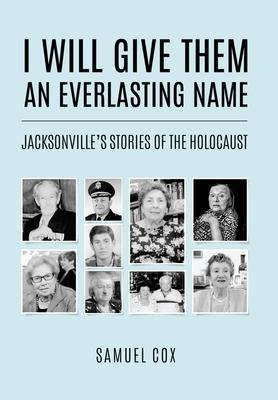 I Will Give Them an Everlasting Name: Jacksonville's Stories of the Holocaust