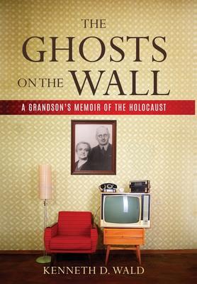 The Ghosts on the Wall: A Grandson's Memoir of the Holocaust