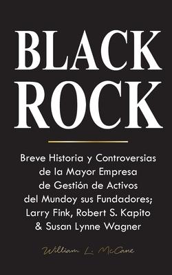 Blackrock: Breve Historia y Controversias de la Mayor Empresa de Gestin de Activos del Mundo y sus Fundadores; Larry Fink, Rober