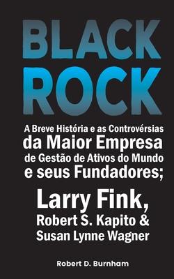 BlackRock: A Breve Histria e as Controvrsias da Maior Empresa de Gesto de Ativos do Mundo e seus Fundadores; Larry Fink, Rober