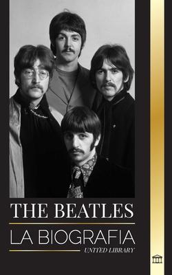 The Beatles: La biografa de una banda inglesa de rock de Liverpool, sus icnicos aos 1963 y 1964, y su catastrfica disolucin