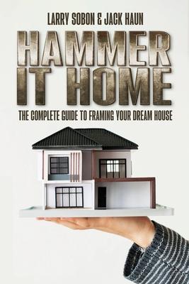 Hammer It Home: The Complete Guide to Framing Your Dream House