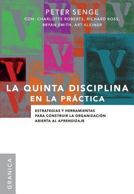 La Quinta Disciplina En La Prctica: Estrategias y herramientas para construir la organizacin abierta al aprendizaje