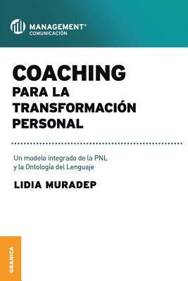 Coaching Para La Transformacin Personal: Un modelo integrado de la PNL y la ontologa del lenguaje