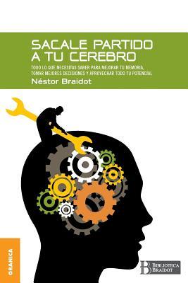 Sacale Partido a Tu Cerebro: Todo lo que necesitas saber para mejorar tu memoria, tomar decisiones y aprovechar todo tu potencial