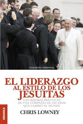 El Liderazgo Al Estilo de Los Jesuitas: Las mejores prcticas de una compaa de 450 aos que cambi el mundo