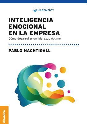 Inteligencia emocional en la empresa: Cmo desarrollar un liderazgo ptimo