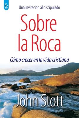 Sobre La Roca: Cmo crecer en la vida cristiana