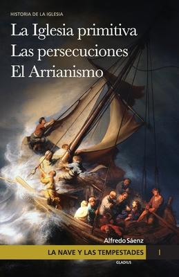 La nave y las tempestades. T. 1: La Sinagoga y la Iglesia primitiva. Las persecuciones del Imperio Romano. El arrianismo