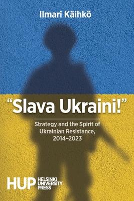 "Slava Ukraini!": Strategy and the Spirit of Ukrainian Resistance, 2014-2023