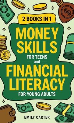 Money Skills for Teens and Financial Literacy for Young Adults: 2 Books in 1 - Learn Successful Money Management and Personal Finance Skills to Go Fro