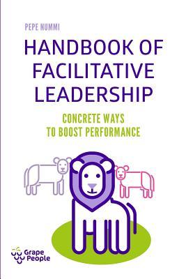 Handbook of Facilitative Leadership: Concrete ways to boost performance