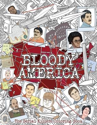 Bloody America: The Serial Killers Coloring Book. Full of Famous Murderers. For Adults Only.