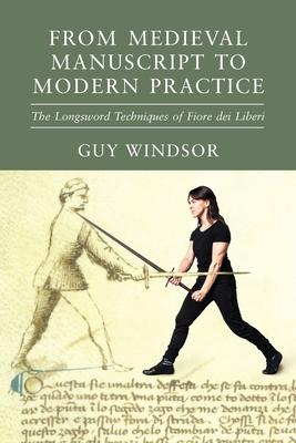 From Medieval Manuscript to Modern Practice: The Longsword Techniques of Fiore dei Liberi