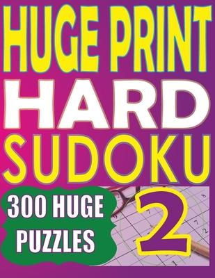 Huge Print Hard Sudoku 2: 300 Large Print Hard Sudoku Puzzles with 2 puzzles per page in a big 8.5 x 11 inch book