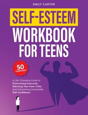 Self-Esteem Workbook for Teens: A Life-Changing Guide to Overcoming Insecurity, Silencing Your Inner Critic, and Unleashing Unshakable Self-Confidence Subscription