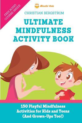 Ultimate Mindfulness Activity Book: 150 Playful Mindfulness Activities for Kids and Teens (and Grown-Ups too!)