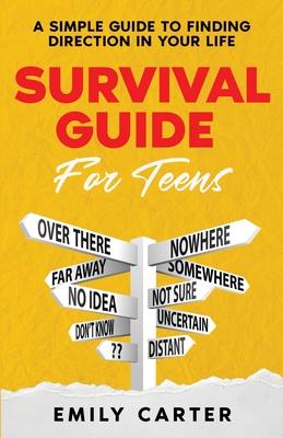 Survival Guide for Teens: A Simple Guide to Self-Discovery, Social Skills, Money Management and All the Most Essential Life Skills You Need to L