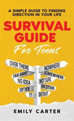 Survival Guide for Teens: A Simple Guide to Self-Discovery, Social Skills, Money Management and All the Most Essential Life Skills You Need to L