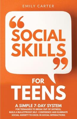 Social Skills for Teens: A Simple 7-Day System for Teenagers to Break Out of Shyness, Build a Bulletproof Self-Confidence, and Eliminate Social