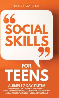 Social Skills for Teens: A Simple 7-Day System for Teenagers to Break Out of Shyness, Build a Bulletproof Self-Confidence, and Eliminate Social