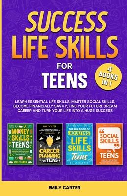 Success Life Skills for Teens: 4 Books in 1 - Learn Essential Life Skills, Master Social Skills, Become Financially Savvy, Find Your Future Dream Car