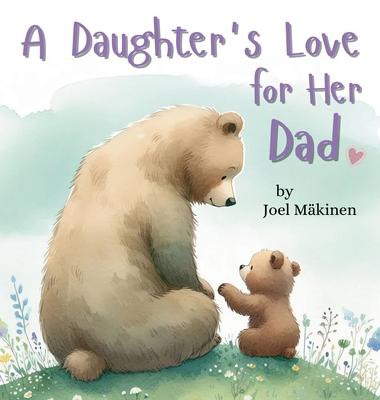 A Daughter's Love for Her Dad: Cherish the Father Daughter Bond this Father's Day with this Heartwarming Picture Book!