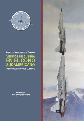 Vientos de Guerra en el Cono Sudamericano: Visin de un Piloto de Combate