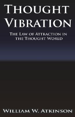 Thought Vibration or the Law of Attraction in the Thought World