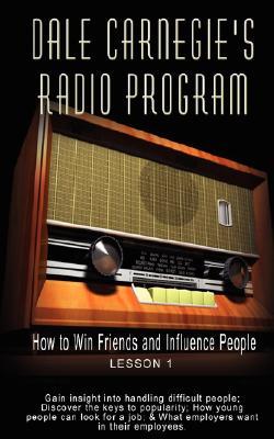 Dale Carnegie's Radio Program: How to Win Friends and Influence People - Lesson 1: Gain insight into handling difficult people; Discover the keys to