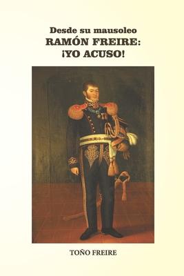 Desde su Mausoleo - RAMON FREIRE Yo Acuso