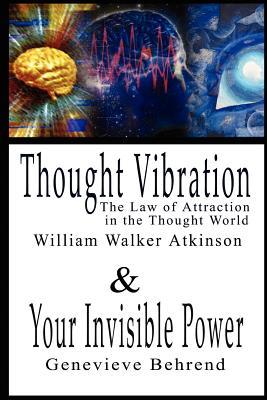 Thought Vibration or the Law of Attraction in the Thought World & Your Invisible Power By William Walker Atkinson and Genevieve Behrend - 2 Bestseller