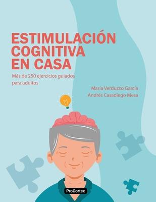 Estimulacin Cognitiva en Casa: Ms de 250 ejercicios guiados para adultos