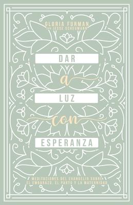 Dar a Luz con Esperanza: Meditaciones del evangelio sobre el embarazo, el parto y la maternidad