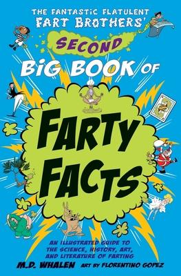 The Fantastic Flatulent Fart Brothers' Second Big Book of Farty Facts: An Illustrated Guide to the Science, History, Art, and Literature of Farting; U