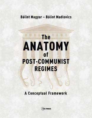 The Anatomy of Post-Communist Regimes: A Conceptual Framework