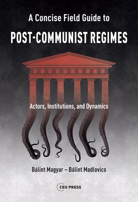 A Concise Field Guide to Post-Communist Regimes: Actors, Institutions, and Dynamics