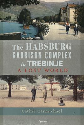 The Habsburg Garrison Complex in Trebinje: A Lost World