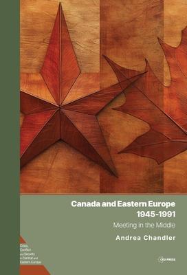 Canada and Eastern Europe, 1945-1991: Meeting in the Middle