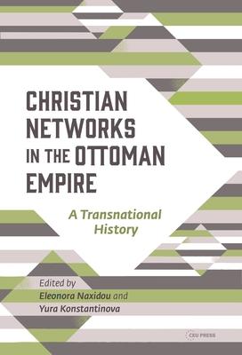 Christian Networks in the Ottoman Empire: A Transnational History