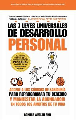 Las 7 Leyes Universales De Desarrollo Personal: Accede A Los Cdigos De Sabidura Para Reprogramar Tu Cerebro Y Manifestar La Abundancia En Todos Los