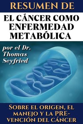 Resumen de El cncer como enfermedad metablica por el Dr. Thomas Seyfried: Sobre el origen, el manejo y la prevencin del cncer