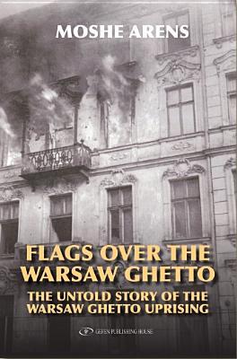 Flags Over the Warsaw Ghetto: The Untold Story of the Warsaw Ghetto Uprising