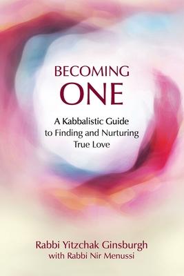 Becoming One: A Kabbalistic Guide to Finding and Nurturing True Love