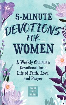 5-Minute Devotions for Women: A Weekly Christian Devotional for a Life of Faith, Love, and Prayer