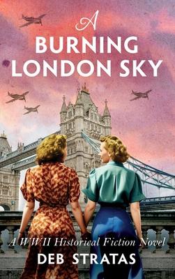 A Burning London Sky: A WWII Historical Fiction Novel