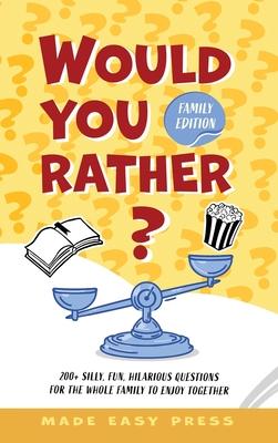 Would You Rather? Family Edition: A Funny, Interactive Family-Friendly Activity for Girls, Boys, Teens, Tweens, and Adults