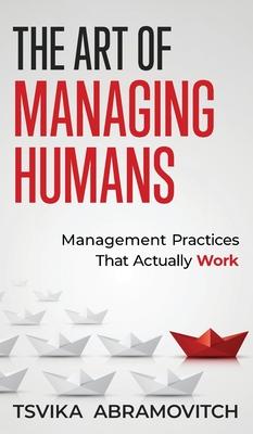 The Art of Managing Humans: Management Practices that Actually Work