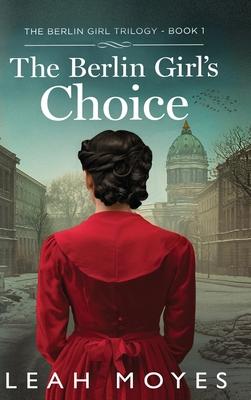 The Berlin Girl's Choice: A Historical Fiction Novel